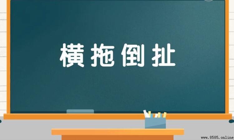 橫拖倒扯的含義與用法