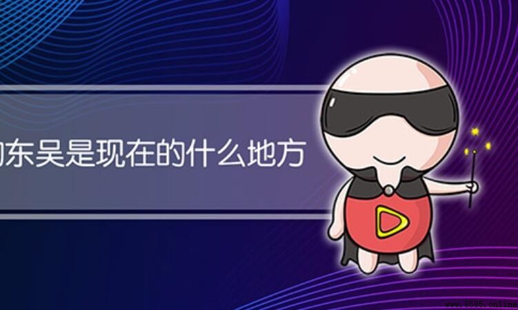 東吳現在的地域範圍是哪些地區?